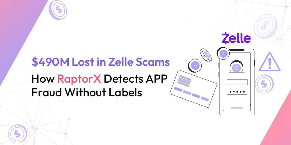 $490M Lost in Zelle Scams: How RaptorX Detects APP Fraud Without Labels