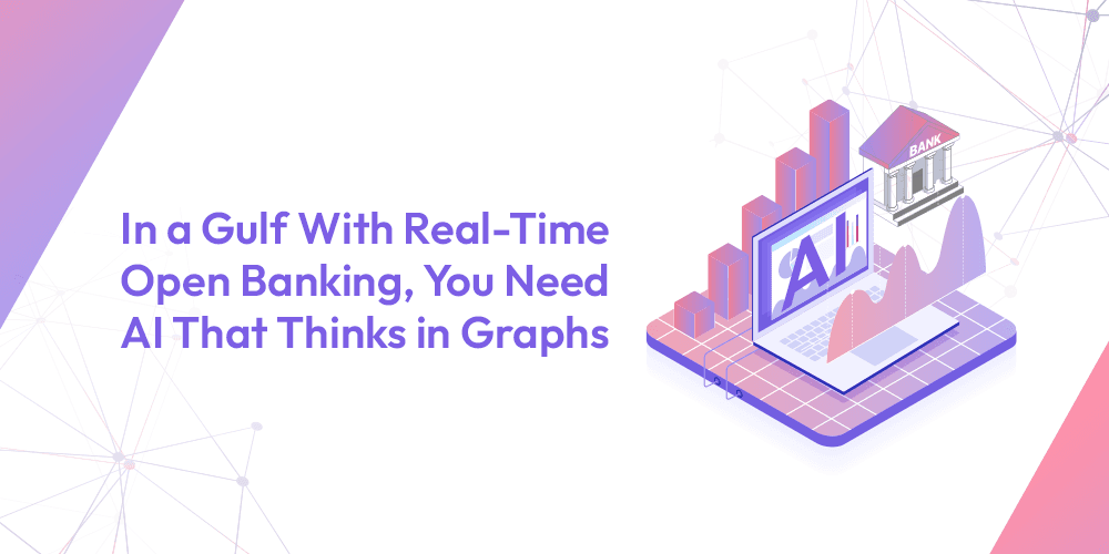 In a Gulf With Real-Time Open Banking, You Need AI That Thinks in Graphs