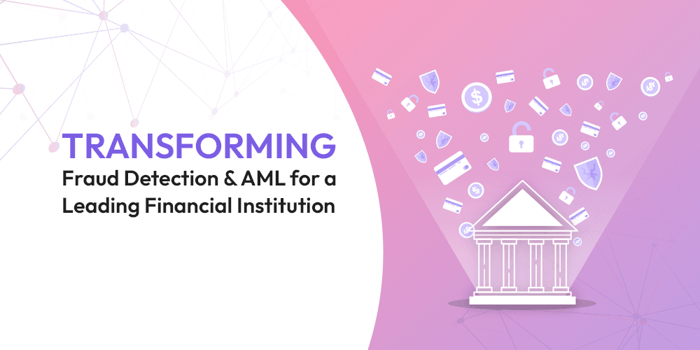 Transforming Fraud Detection and AML for a Leading Financial Institution