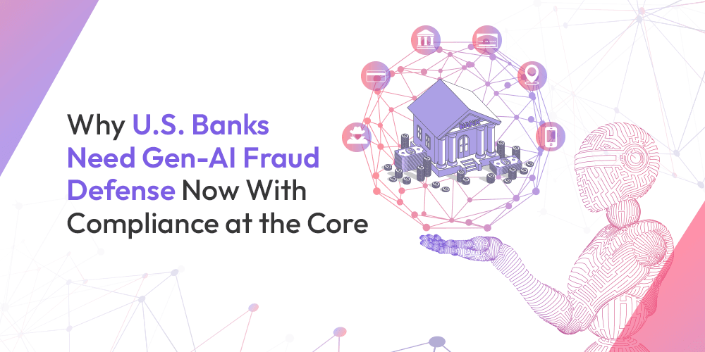 Why U.S. Banks Need Gen-AI Fraud Defense Now With Compliance at the Core