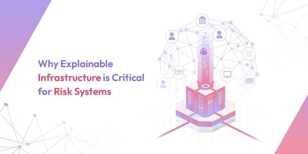 Why Explainable Infrastructure Is Critical for Risk Systems