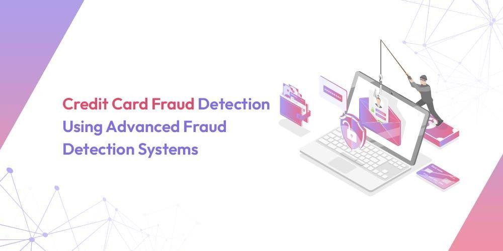 Credit Card Fraud Detection Using Advanced Fraud Detection Systems